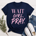 WAIT GIRL, PRAY. Tee